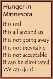 Hunger in Minnesota is real, all around us, not going away, not inevitable, not acceptable; it can be eliminated, we can do it.